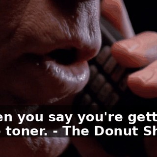 - when you say you're getting more toner. - The Donut Shack?