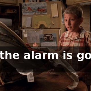 So the alarm is going off,