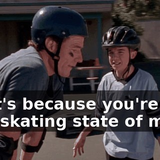 That's because you're not in a skating state of mind.