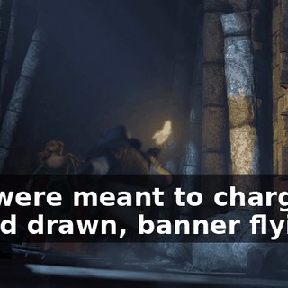 You were meant to charge in, sword drawn, banner flying.