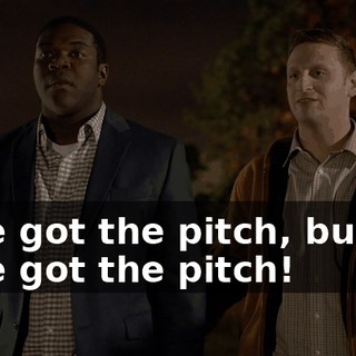 - We got the pitch, buddy. - We got the pitch!
