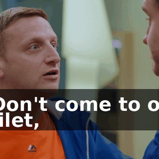 - Don't come to our toilet,