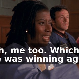 Yeah, me too. Which side was winning again?