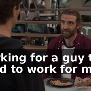 working for a guy that used to work for me.