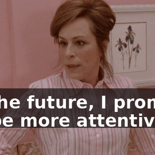 In the future, I promise to be more attentive