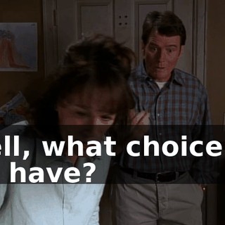 Well, what choice do we have?