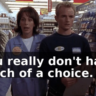 you really don't have much of a choice.