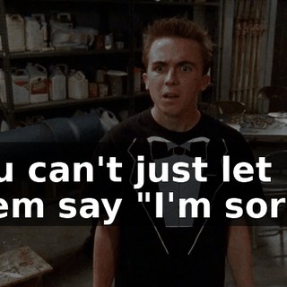 You can't just let them say "I'm sorry"