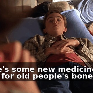 There's some new medicine. It's good for old people's bones.