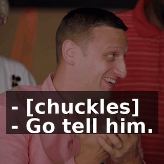 - [chuckles] - Go tell him.