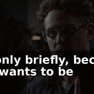 but only briefly, because who wants to be