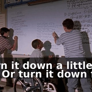 ♪ Turn it down a little bit Or turn it down flat ♪
