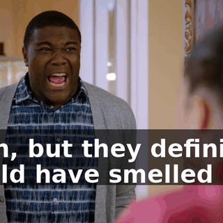 Yeah, but they definitely would have smelled it.
