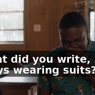 What did you write, like, "guys wearing suits?"