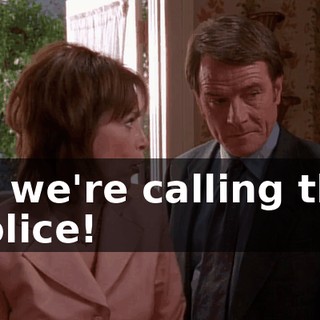 or we're calling the police!