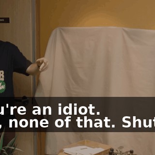 - You're an idiot. - No, none of that. Shut up.