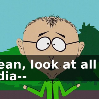 I mean, look at all the media--