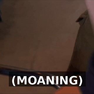 (MOANING)