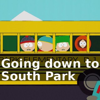 ♪ Going down to South Park ♪