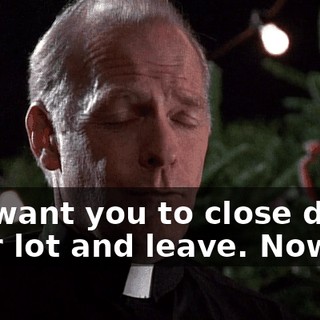 We want you to close down your lot and leave. Now.