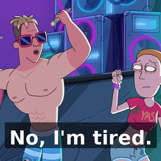 No, I'm tired.