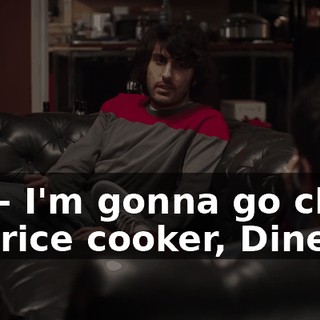 I'm-- I'm gonna go clean the rice cooker, Dinesh.