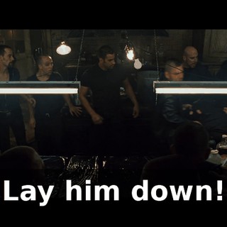 Lay him down!