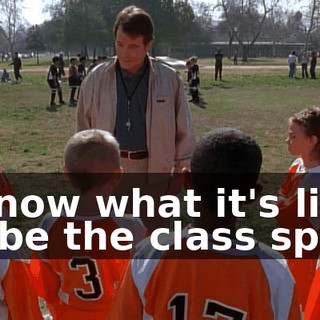 I know what it's like to be the class spaz,