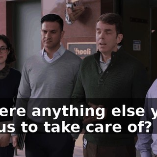 Is there anything else you'd like us to take care of? Oh.
