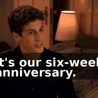 It's our six-week anniversary.