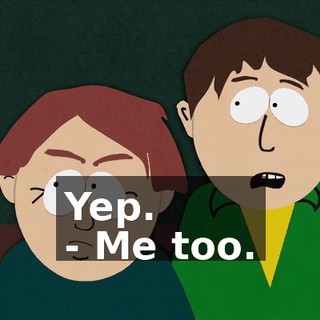 Yep. - Me too.