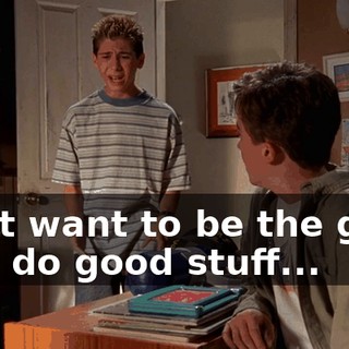 I just want to be the good guy, do good stuff...