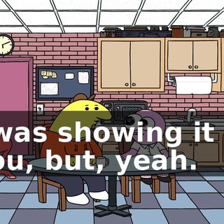 I was showing it to you, but, yeah.