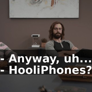 - Anyway, uh... - HooliPhones?