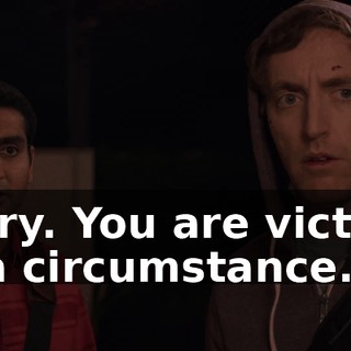 Sorry. You are victims of a circumstance.