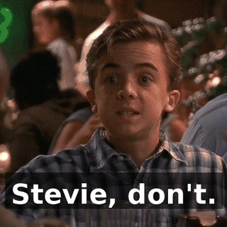 Stevie, don't.