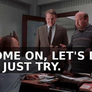 COME ON, LET'S DO IT. JUST TRY.