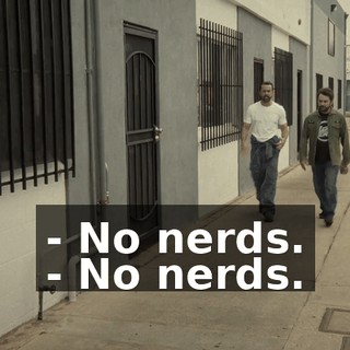 - No nerds. - No nerds.