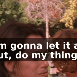 ♪ I'm gonna let it all out, do my thing ♪
