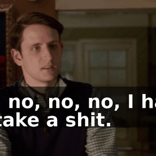 Oh, no, no, no, I have to take a shit.