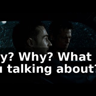 Why? Why? What are you talking about?