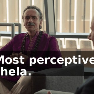 Most perceptive, chela.