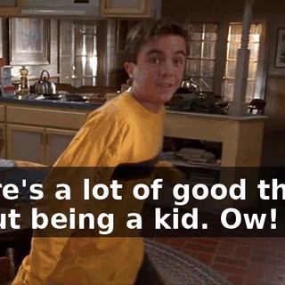 There's a lot of good things about being a kid. Ow!