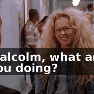 Malcolm, what are you doing?