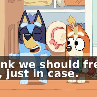 I think we should freeze him, just in case.