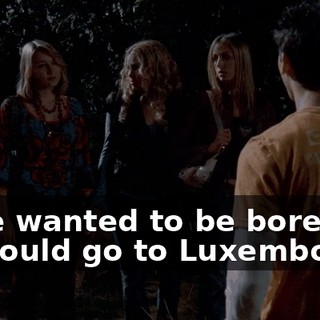 If we wanted to be bored, we could go to Luxembourg.