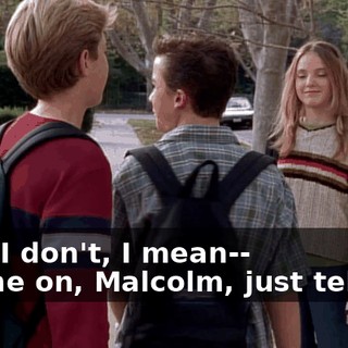 - No, I don't, I mean-- - Come on, Malcolm, just tell her.