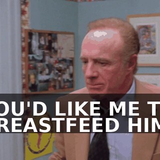 YOU'D LIKE ME TO BREASTFEED HIM?