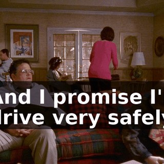 And I promise I'll drive very safely
