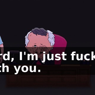 Lord, I'm just fuckin' with you.